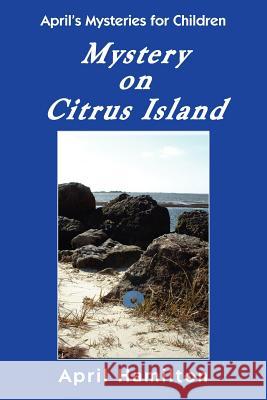 Mystery on Citrus Island: April's Mysteries for Children Hamilton, April 9781418482862 Authorhouse - książka