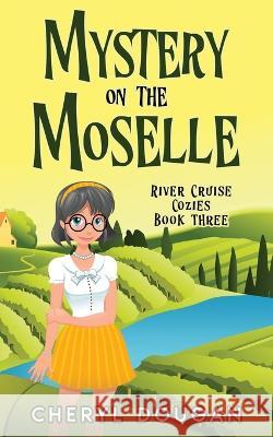 Mystery on the Moselle: A River Cruising Cozy Mystery Cheryl Dougan   9781999064228 Dougan Press - książka