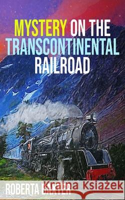 Mystery on the Transcontinental Railroad Roberta Baxter 9781077453364 Independently Published - książka