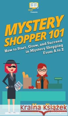 Mystery Shopper 101: How to Start, Grow, and Succeed in Mystery Shopping From A to Z Penny Hodgin, Howexpert 9781950864379 Howexpert - książka