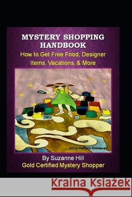 Mystery Shopping Handbook: How to Get Free Food, Designer Items, Vacations, & More Bethany Rousseau Suzanne Hill 9780990553953 Hill Publishing - książka