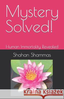 Mystery Solved!: Human Immortality Revealed Shahan Shammas 9780966202892 Worthwhile Publishers - książka