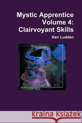 Mystic Apprentice Volume 4: Clairvoyant Skills Ludden, Ken 9780557777006 Lulu.com - książka