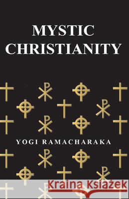 Mystic Christianity: Or, The Inner Teachings of the Master Ramacharaka, Yogi 9781447418399 Davidson Press - książka