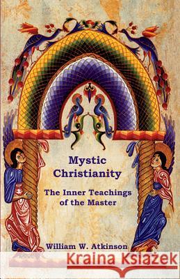 Mystic Christianity: The Inner Teachings of the Master William W. Atkinson 9781604447392 Indoeuropeanpublishing.com - książka