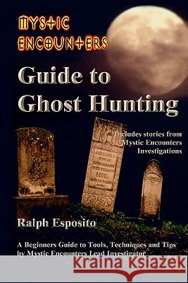 Mystic Encounters Guide to Ghost Hunting Ralph Joseph Esposito 9781438267814 Createspace - książka