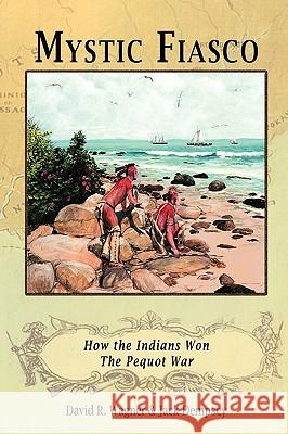 Mystic Fiasco How the Indians Won The Pequot War David R. Wagner, Jack Dempsey 9781582187747 Digital Scanning,US - książka