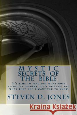 Mystic Secrets Of The Bible: It's time to find out what most religious leaders don't discuss, and what they don't want you to know Jones, Steven D. 9781505287431 Createspace Independent Publishing Platform - książka
