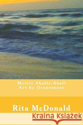 Mystic Shells-Shell Art by Oceanmuse Rita S. McDonald 9781986879170 Createspace Independent Publishing Platform - książka