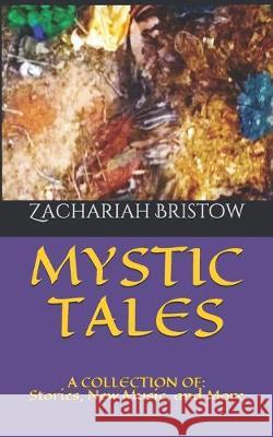 Mystic Tales: A COLLECTION OF: Stories, New Music, and More Zachariah Bristow 9781687016461 Independently Published - książka