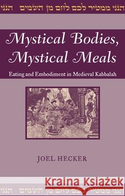 Mystical Bodies, Mystical Meals: Eating and Embodiment in Medieval Kabbalah Hecker, Joel 9780814331811 Wayne State University Press - książka