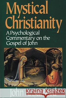 Mystical Christianity: A Psychological Commentary on the Gospel of John John A. Sanford 9780824514129 Crossroad Publishing Co ,U.S. - książka