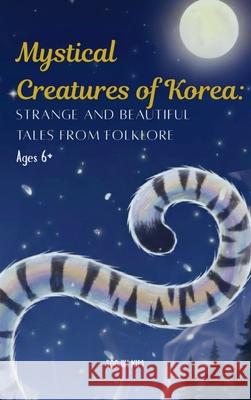 Mystical Creatures of Korea: Strange and Beautiful Tales from Folklore Soojin Kim 9781069888105 Moonchild - książka