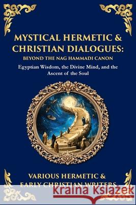 Mystical Hermetic & Christian Dialogues: Egyptian Wisdom, the Divine Mind, and the Ascent of the Soul Hermetic &. Early Christian Writers Tim Zengerink 9781804217849 Library of Alexandria - książka