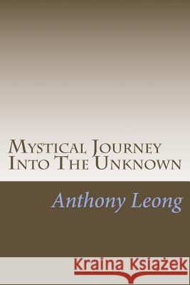 Mystical Journey Into The Unknown: Memoirs of A Psychic Researcher Leong/L L., Anthony/A 9781514275139 Createspace - książka