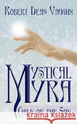 Mystical Myra: Child of the Sun Vaughn, Robert Dean 9781434311771 Authorhouse - książka