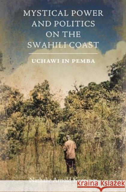 Mystical Power and Politics on the Swahili Coast: Uchawi in Pemba Nathalie Arnold Koenings 9781847013842 James Currey - książka