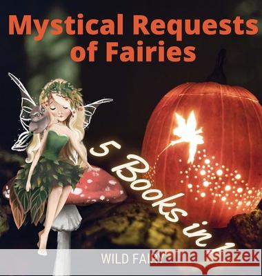 Mystical Requests of Fairies: 5 Books in 1 Wild Fairy 9789916644898 Book Fairy Publishing - książka