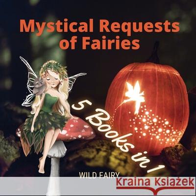 Mystical Requests of Fairies: 5 Books in 1 Wild Fairy 9789916644904 Book Fairy Publishing - książka
