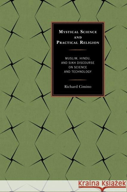 Mystical Science and Practical Religion: Muslim, Hindu, and Sikh Discourse on Science and Technology Richard Cimino 9780739182277 Lexington Books - książka