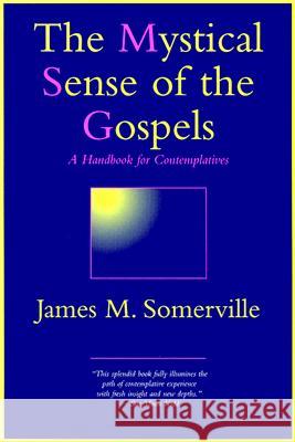 Mystical Sense of the Gospels: A Handbook for Contemplatives James M. Somerville 9780824517106 Crossroad Publishing Co ,U.S. - książka