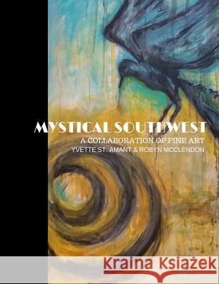 Mystical Southwest: A Collaboration of Fine Art by Yvette St.Amant & Robyn McClendon Robyn McClendon Yvette S 9781980559313 Independently Published - książka