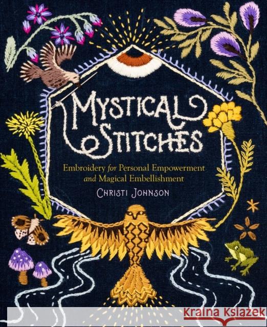 Mystical Stitches: Embroidery for Personal Empowerment and Magical Embellishment Christi Johnson 9781635863345 Workman Publishing - książka