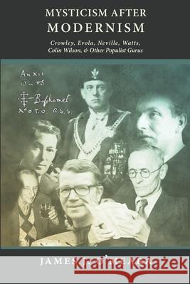 Mysticism After Modernism: Crowley, Evola, Neville, Watts, Colin Wilson and Other Populist Gurus James J. O'Meara 9780648766025 Manticore Press - książka