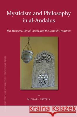 Mysticism and Philosophy in al-Andalus: Ibn Masarra, Ibn al-ʿArabī and the Ismāʿīlī Tradition Michael Ebstein 9789004255364 Brill - książka