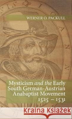 Mysticism and the Early South German - Austrian Anabaptist Movement 1525 - 1531 Werner O Packull 9781532666995 Wipf & Stock Publishers - książka