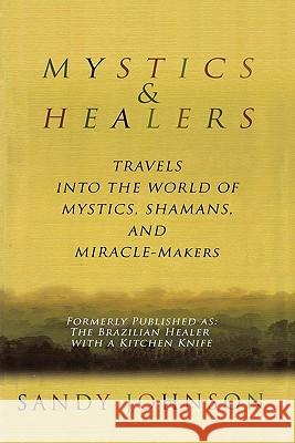 Mystics and Healers: Travels into the World of Mystics, Shamans and Miracle-Makers Johnson, Sandy 9781419689314 Booksurge Publishing - książka