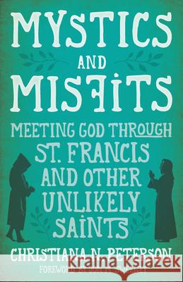 Mystics and Misfits: Meeting God Through St. Francis and Other Unlikely Saints Peterson, Christiana N. 9781513801650 Herald Press (VA) - książka