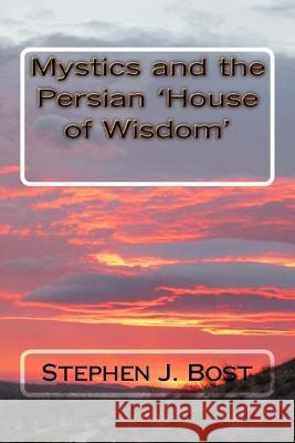 Mystics and the Persian 'House of Wisdom' Stephen J. Bost 9781533555359 Createspace Independent Publishing Platform - książka