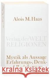 Mystik als Aussage : Erfahrungs-, Denk- und Redeformen christlicher Mystik Haas, Alois M.   9783458720034 Verlag der Weltreligionen im Insel Verlag - książka