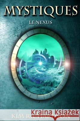 Mystiques, Tome 3: Le Nexus Kim Richardson Laure Valentin 9781502864956 Createspace - książka