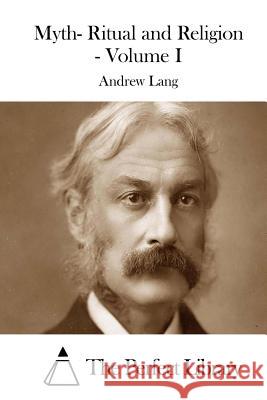 Myth- Ritual and Religion - Volume I Andrew Lang The Perfect Library 9781511997706 Createspace - książka