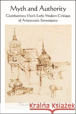 Myth and Authority: Giambattista Vico's Early Modern Critique of Aristocratic Sovereignty Alexander U. Bertland 9781438490199 State University of New York Press - książka