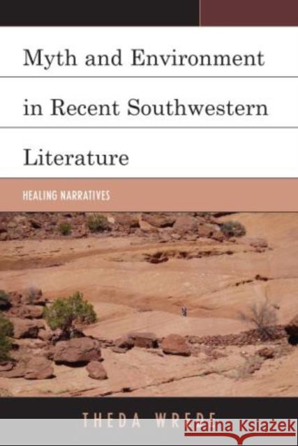 Myth and Environment in Recent Southwestern Literature: Healing Narratives Wrede, Theda 9780739184950 Lexington Books - książka