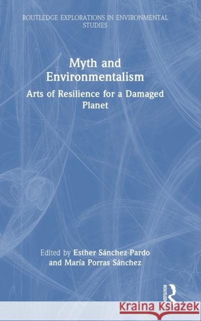 Myth and Environmentalism: Arts of Resilience for a Damaged Planet Esther S?nchez-Pardo Mar?a Porras S?nchez 9781032391359 Routledge - książka