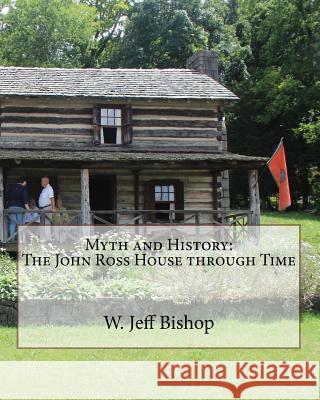 Myth and History: The John Ross House through Time Bishop, W. Jeff 9781539142874 Createspace Independent Publishing Platform - książka