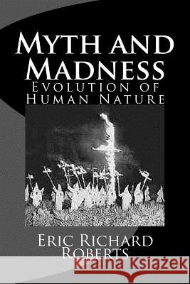 Myth and Madness: Evolution of Human Nature Eric Richard Roberts 9781481286299 Createspace - książka