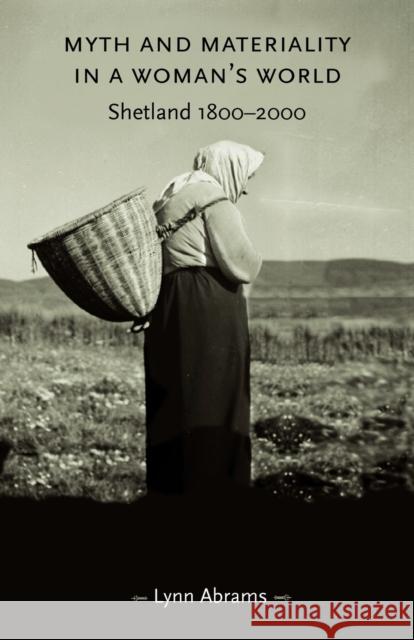 Myth and Materiality in a Woman's World: Shetland 1800-2000 Abrams, Lynn 9780719065934 Manchester University Press - książka
