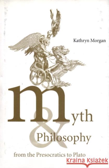Myth and Philosophy from the Presocratics to Plato Kathryn A. Morgan 9780521621809 Cambridge University Press - książka