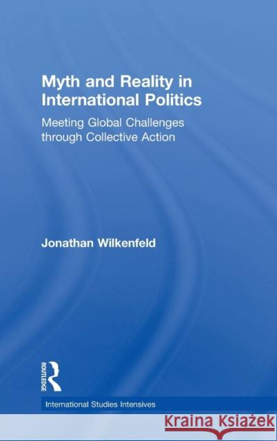 Myth and Reality in International Politics: Meeting Global Challenges through Collective Action Wilkenfeld, Jonathan 9781612055671 Paradigm Publishers - książka