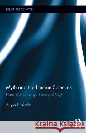Myth and the Human Sciences: Hans Blumenberg's Theory of Myth Nicholls, Angus 9780415885492 Routledge - książka