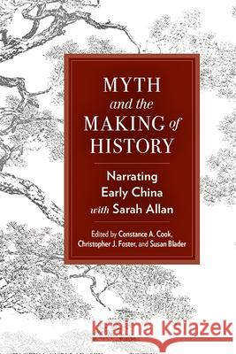 Myth and the Making of History: Narrating Early China with Sarah Allan Constance A. Cook Christopher J. Foster Susan Blader 9781438497686 State University of New York Press - książka