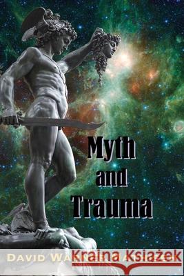 Myth and Trauma: Higher Self, Ancient Wisdom, and their Enemies David Warner Mathisen 9780996059084 Beowulf Books - książka