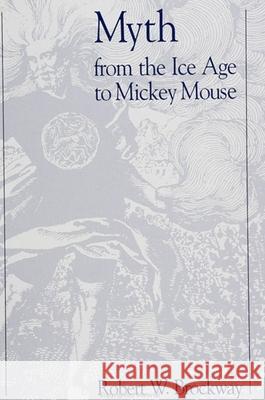 Myth from the Ice Age to Mickey Mouse Robert W. Brockway 9780791417140 State University of New York Press - książka