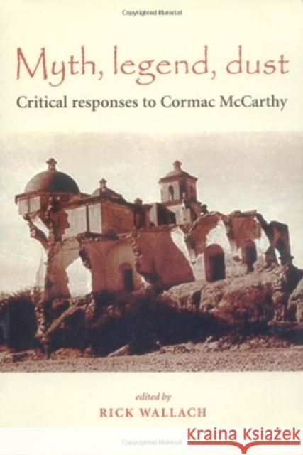 Myth, Legend, Dust: Critical Responses to Cormac McCarthy Wallach, Rick 9780719059483 Manchester University Press - książka