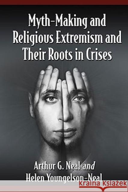 Myth-Making and Religious Extremism and Their Roots in Crises Arthur G. Neal Helen Youngelson-Neal 9780786498581 McFarland & Company - książka